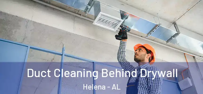 Duct Cleaning Behind Drywall Helena - AL