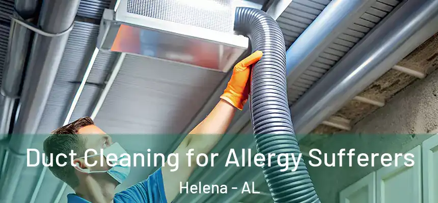 Duct Cleaning for Allergy Sufferers Helena - AL